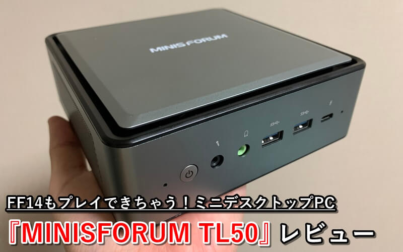 超実用的スペックのミニPC『MINISFORUM TL50』レビュー！このサイズでFF14も遊べるスゴイやつ | ゲマステ！- 新作ゲームレビュー,  マイクラ, ゲームMOD情報まとめ